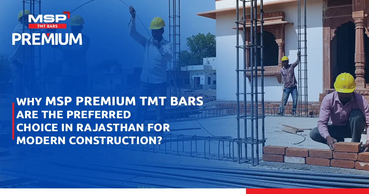 Why MSP Premium TMT Bars are the Preferred Choice in Rajasthan for Modern Construction?