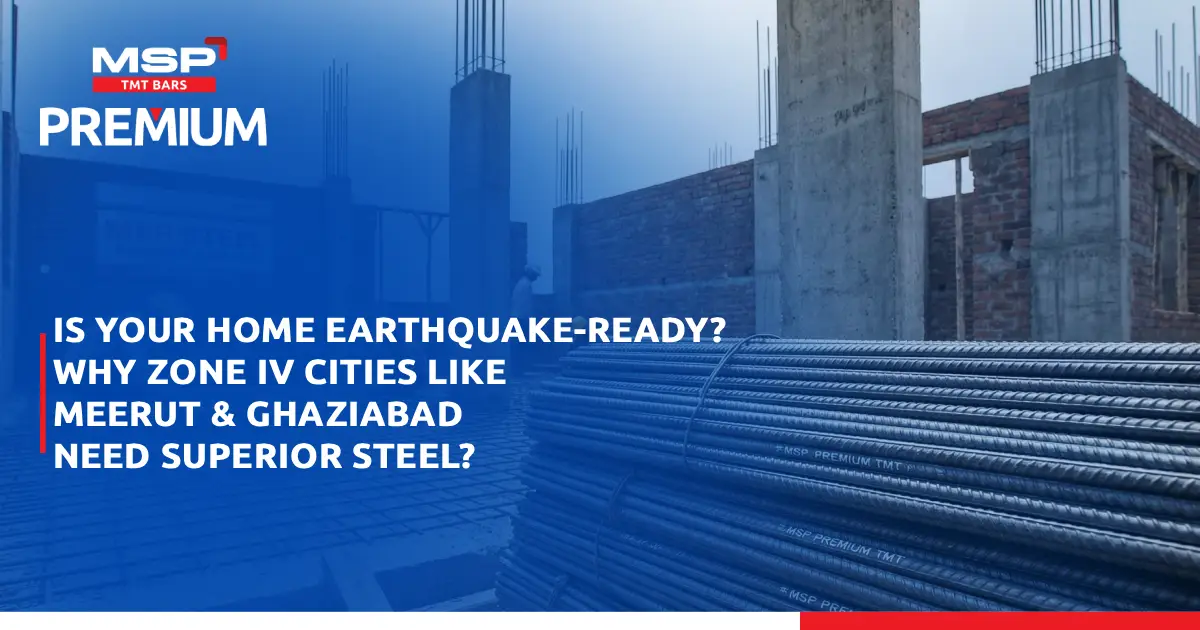 Why Zone IV Cities like Meerut &amp; Ghaziabad Need Superior Steel